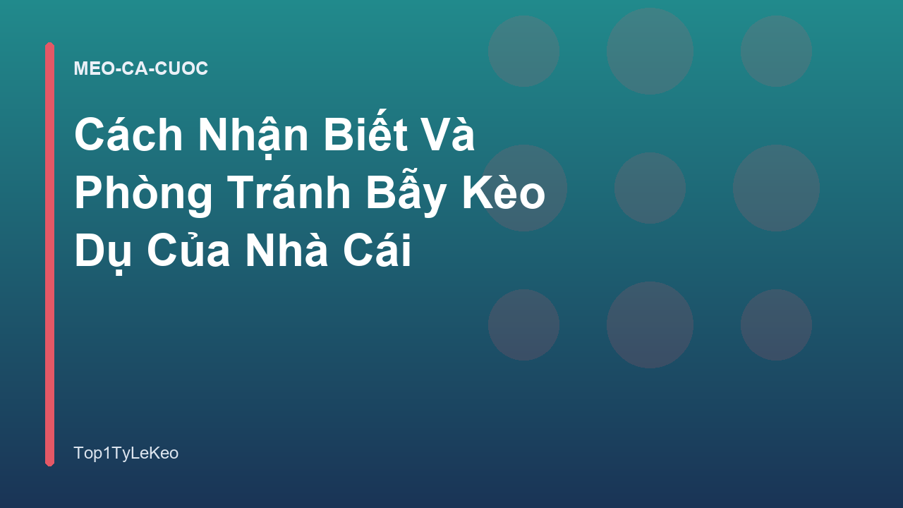 Cách Nhận Biết Và Phòng Tránh Bẫy Kèo Dụ Của Nhà Cái
