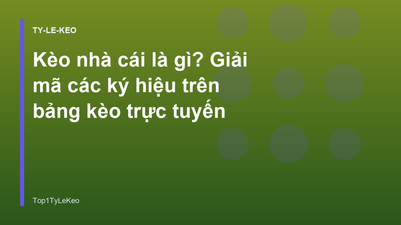 Kèo nhà cái là gì? Giải mã các ký hiệu trên bảng kèo trực tuyến