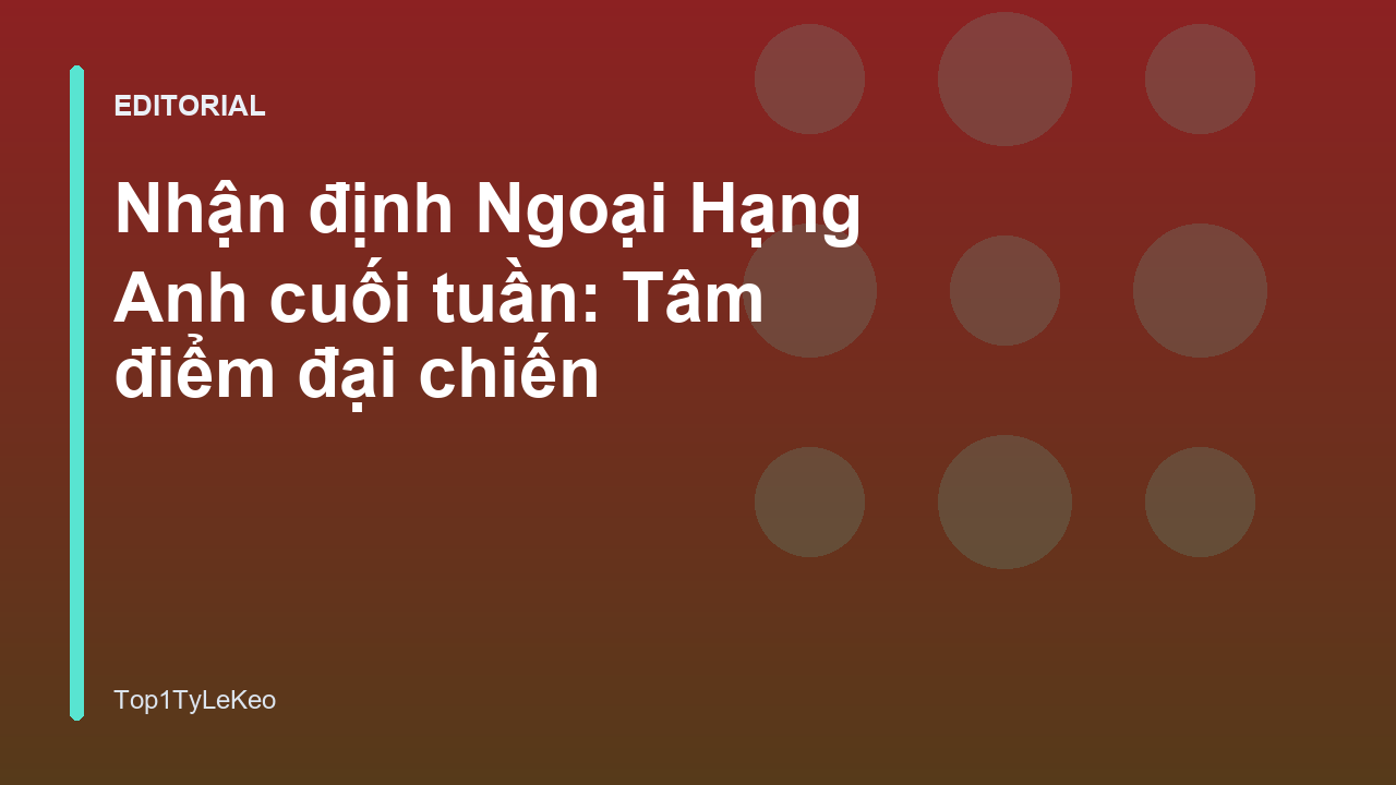 Nhận định bóng đá Ngoại Hạng Anh cuối tuần